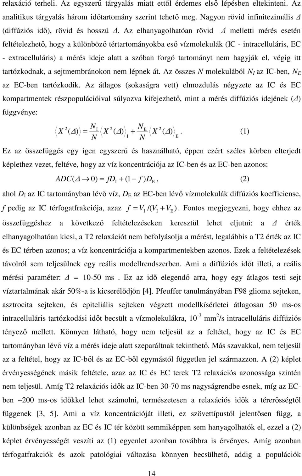 Az elhanyagolhatóan rövid melletti mérés esetén feltételezhető, hogy a különböző tértartományokba eső vízmolekulák (IC - intracelluláris, EC - extracelluláris) a mérés ideje alatt a szóban forgó