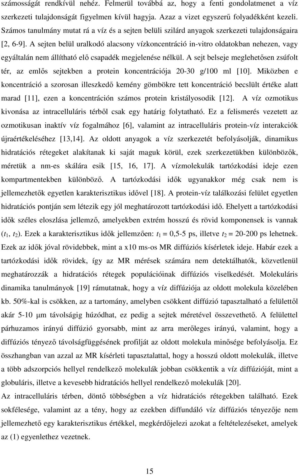 A sejten belül uralkodó alacsony vízkoncentráció in-vitro oldatokban nehezen, vagy egyáltalán nem állítható elő csapadék megjelenése nélkül.