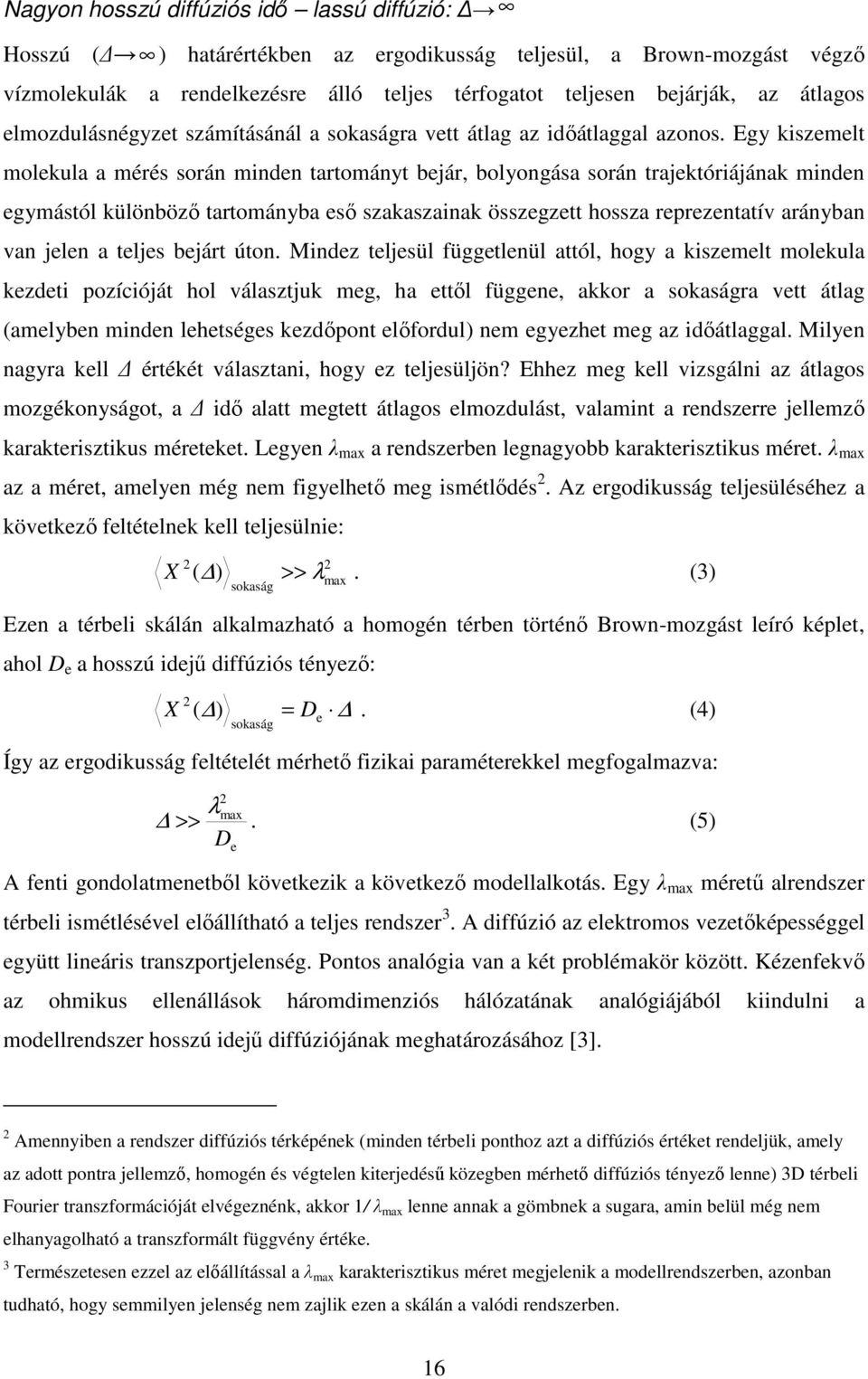 Egy kiszemelt molekula a mérés során minden tartományt bejár, bolyongása során trajektóriájának minden egymástól különböző tartományba eső szakaszainak összegzett hossza reprezentatív arányban van