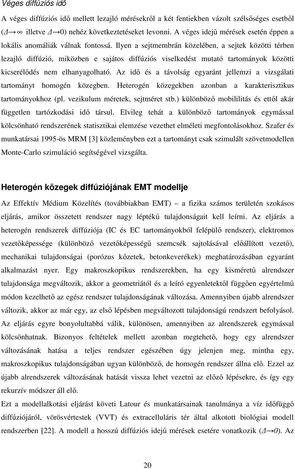 Ilyen a sejtmembrán közelében, a sejtek közötti térben lezajló diffúzió, miközben e sajátos diffúziós viselkedést mutató tartományok közötti kicserélődés nem elhanyagolható.