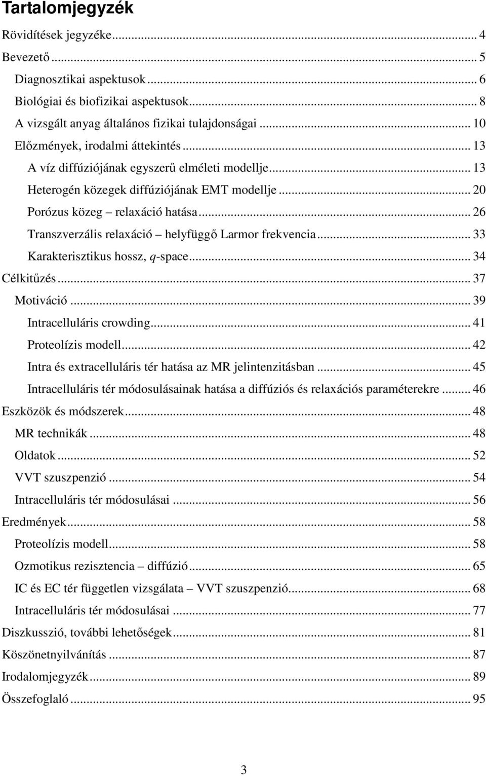 .. 26 Transzverzális relaxáció helyfüggő Larmor frekvencia... 33 Karakterisztikus hossz, q-space... 34 Célkitűzés... 37 Motiváció... 39 Intracelluláris crowding... 41 Proteolízis modell.