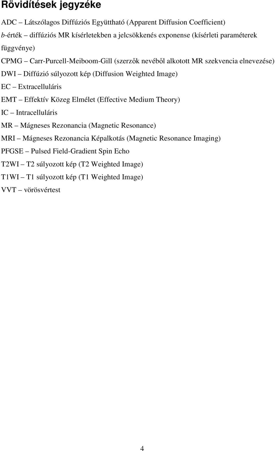 Extracelluláris EMT Effektív Közeg Elmélet (Effective Medium Theory) IC Intracelluláris MR Mágneses Rezonancia (Magnetic Resonance) MRI Mágneses Rezonancia