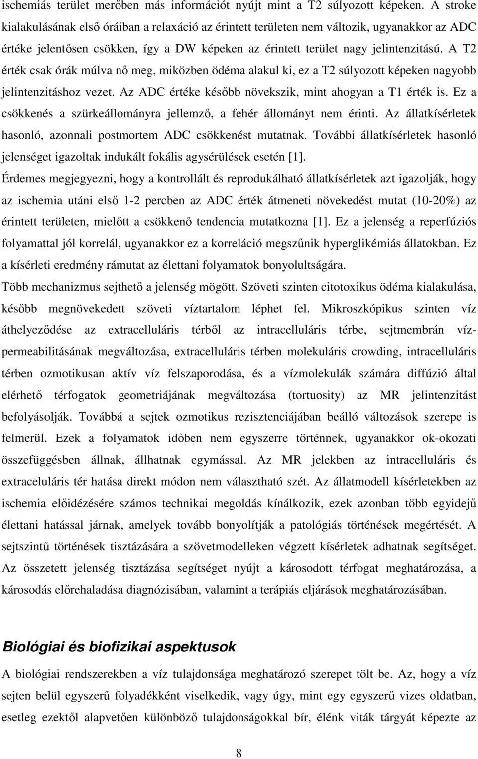 A T2 érték csak órák múlva nő meg, miközben ödéma alakul ki, ez a T2 súlyozott képeken nagyobb jelintenzitáshoz vezet. Az ADC értéke később növekszik, mint ahogyan a T1 érték is.