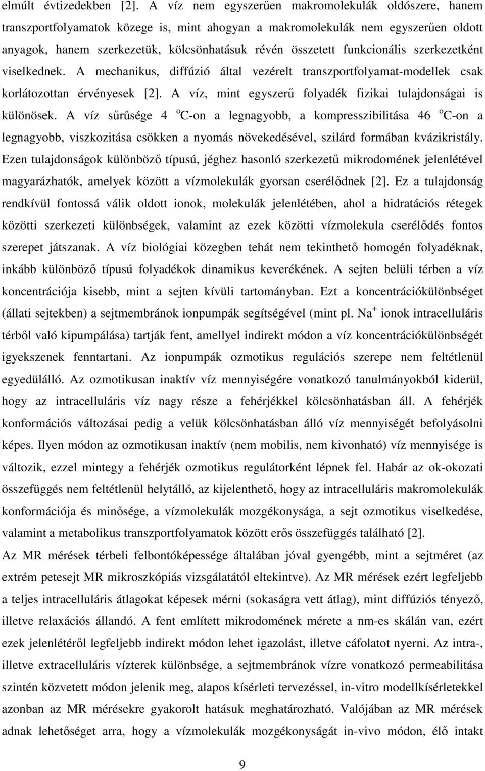 funkcionális szerkezetként viselkednek. A mechanikus, diffúzió által vezérelt transzportfolyamat-modellek csak korlátozottan érvényesek [2].