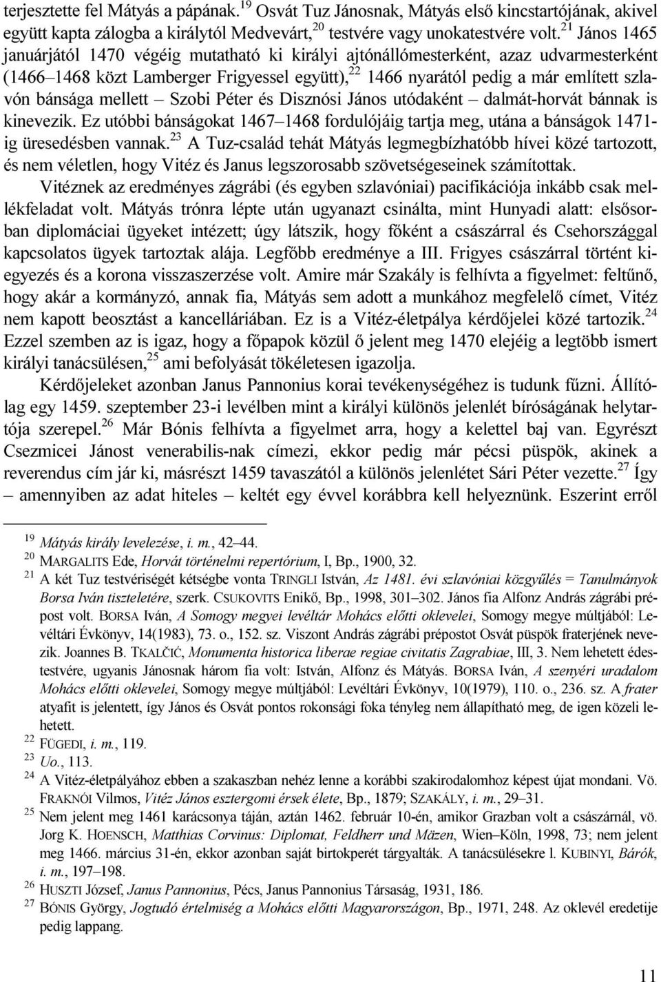 bánsága mellett Szobi Péter és Disznósi János utódaként dalmát-horvát bánnak is kinevezik. Ez utóbbi bánságokat 1467 1468 fordulójáig tartja meg, utána a bánságok 1471- ig üresedésben vannak.