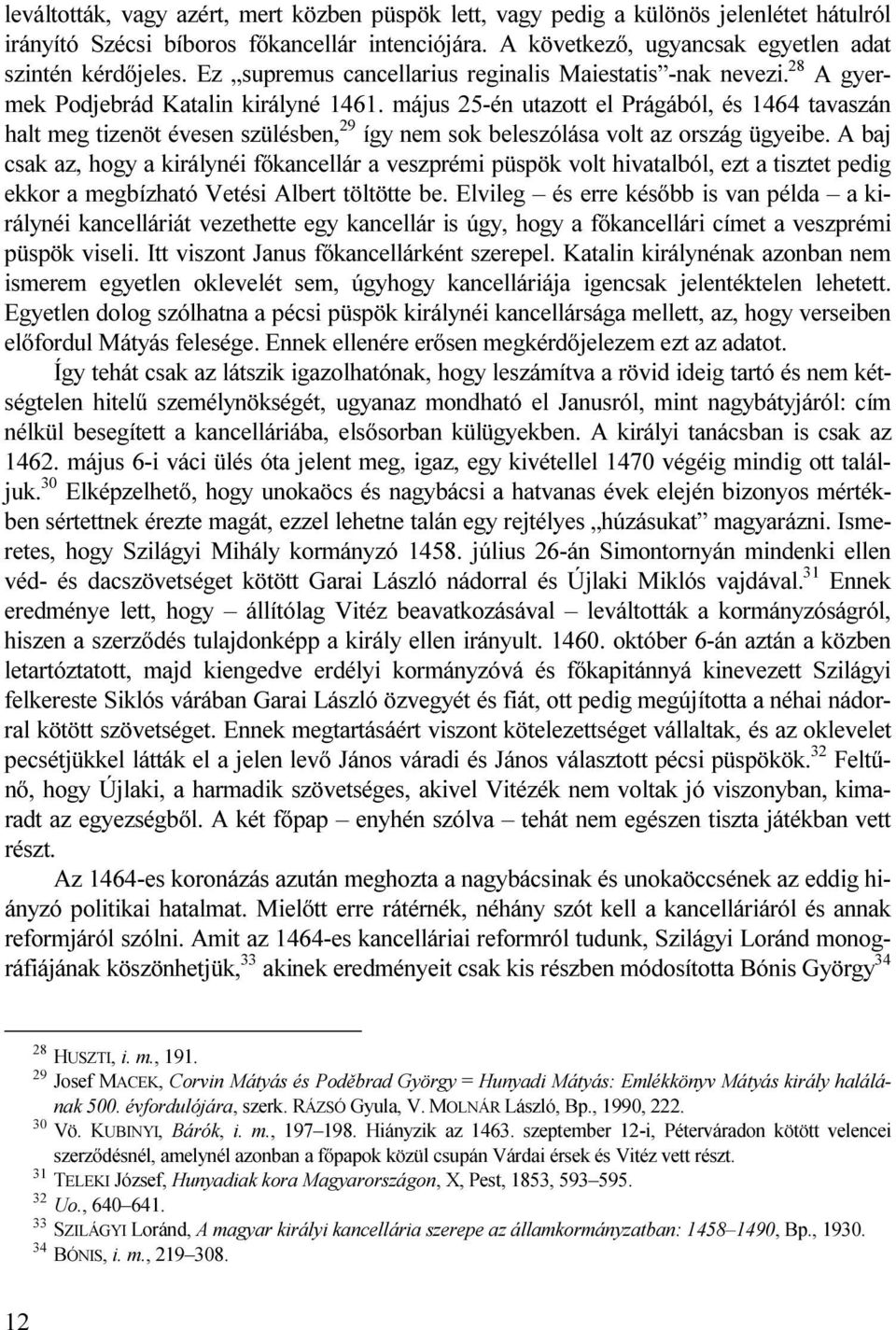 május 25-én utazott el Prágából, és 1464 tavaszán halt meg tizenöt évesen szülésben, 29 így nem sok beleszólása volt az ország ügyeibe.