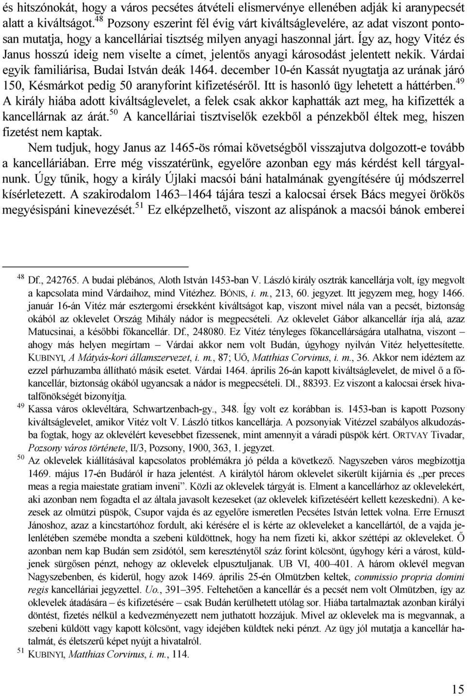 Így az, hogy Vitéz és Janus hosszú ideig nem viselte a címet, jelentős anyagi károsodást jelentett nekik. Várdai egyik familiárisa, Budai István deák 1464.