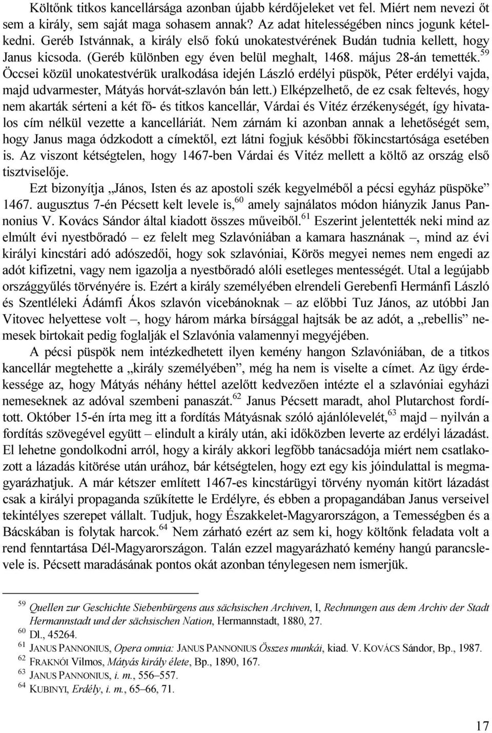 59 Öccsei közül unokatestvérük uralkodása idején László erdélyi püspök, Péter erdélyi vajda, majd udvarmester, Mátyás horvát-szlavón bán lett.