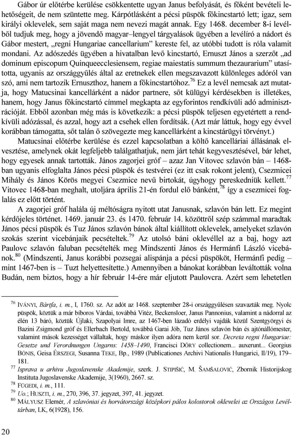 december 8-i levélből tudjuk meg, hogy a jövendő magyar lengyel tárgyalások ügyében a levélíró a nádort és Gábor mestert, regni Hungariae cancellarium kereste fel, az utóbbi tudott is róla valamit