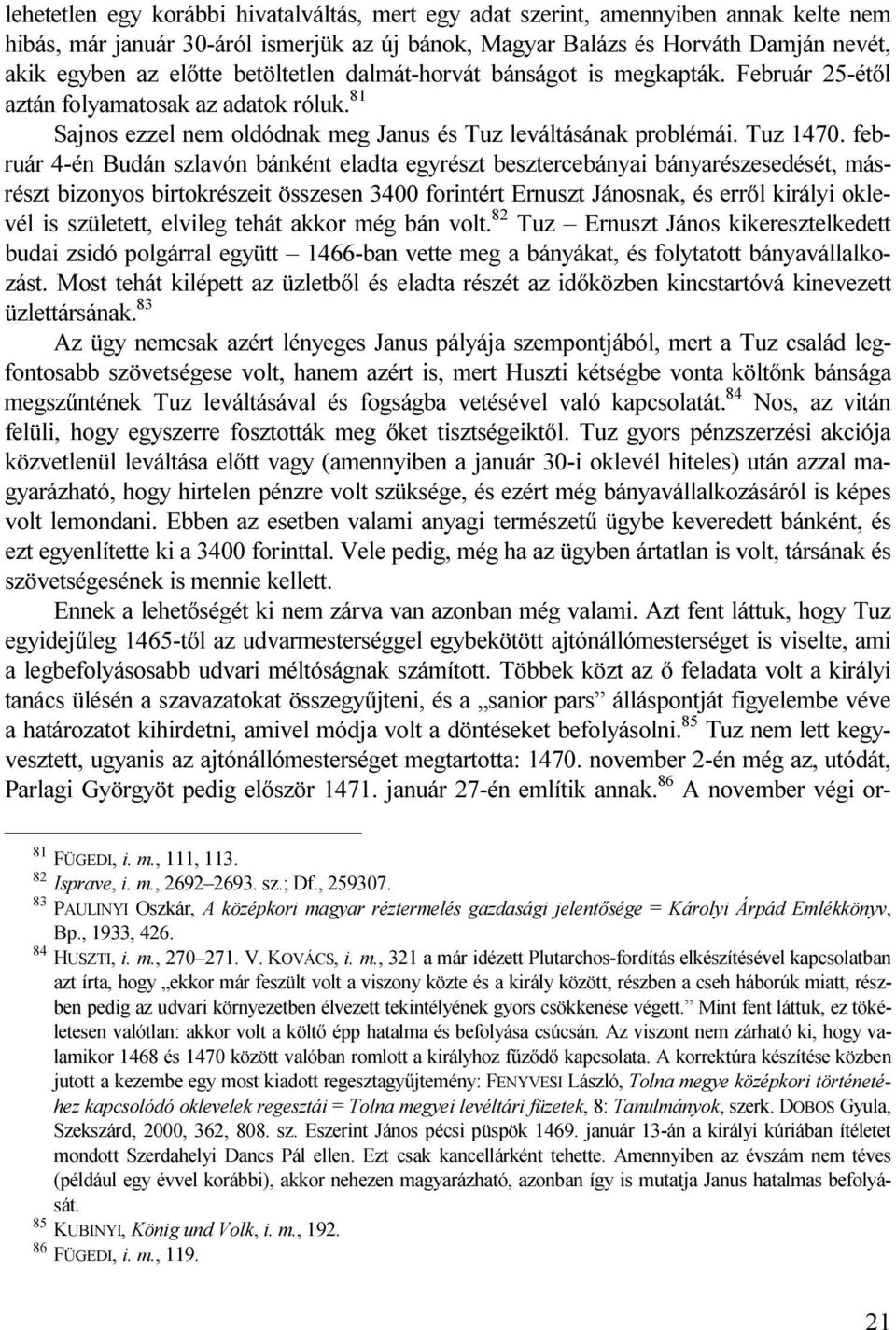február 4-én Budán szlavón bánként eladta egyrészt besztercebányai bányarészesedését, másrészt bizonyos birtokrészeit összesen 3400 forintért Ernuszt Jánosnak, és erről királyi oklevél is született,