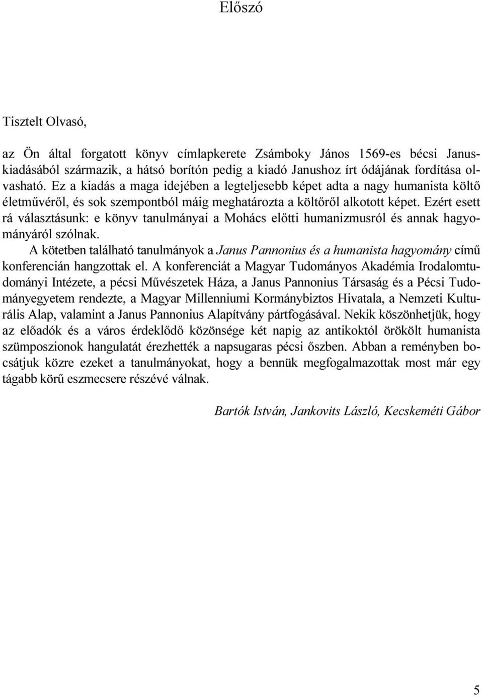 Ezért esett rá választásunk: e könyv tanulmányai a Mohács előtti humanizmusról és annak hagyományáról szólnak.