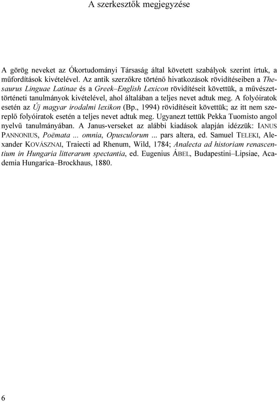 teljes nevet adtuk meg. A folyóiratok esetén az Új magyar irodalmi lexikon (Bp., 1994) rövidítéseit követtük; az itt nem szereplő folyóiratok esetén a teljes nevet adtuk meg.