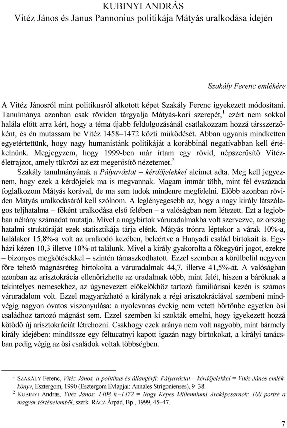 1458 1472 közti működését. Abban ugyanis mindketten egyetértettünk, hogy nagy humanistánk politikáját a korábbinál negatívabban kell értékelnünk.