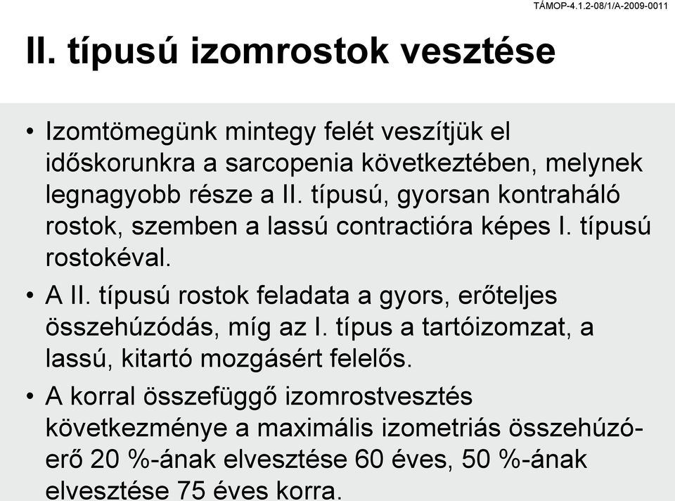 típusú rostok feladata a gyors, erőteljes összehúzódás, míg az I. típus a tartóizomzat, a lassú, kitartó mozgásért felelős.