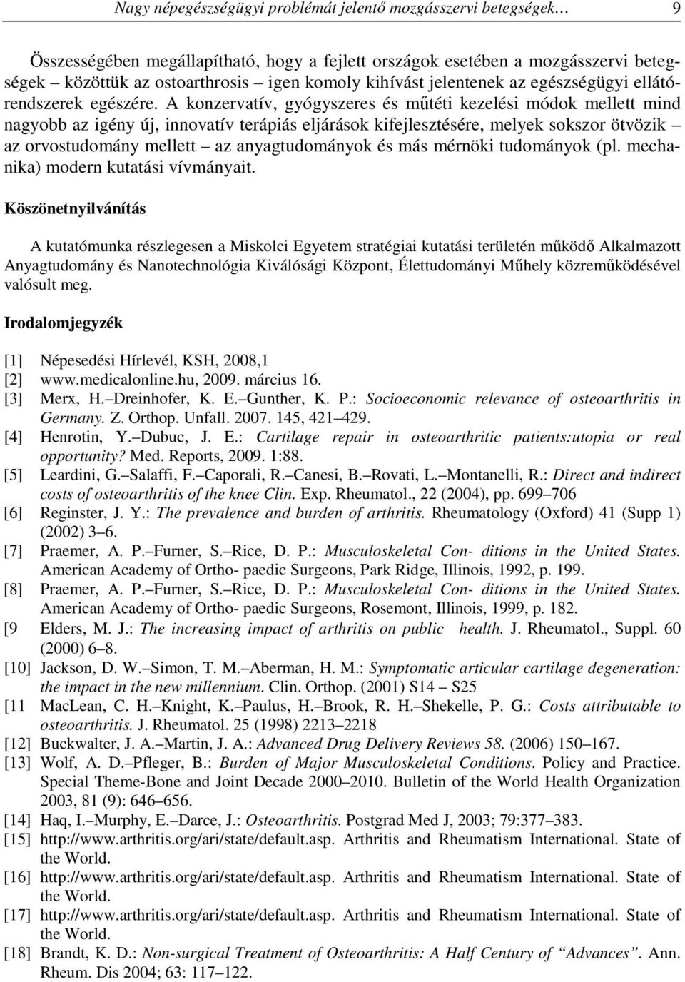 A konzervatív, gyógyszeres és műtéti kezelési módok mellett mind nagyobb az igény új, innovatív terápiás eljárások kifejlesztésére, melyek sokszor ötvözik az orvostudomány mellett az anyagtudományok