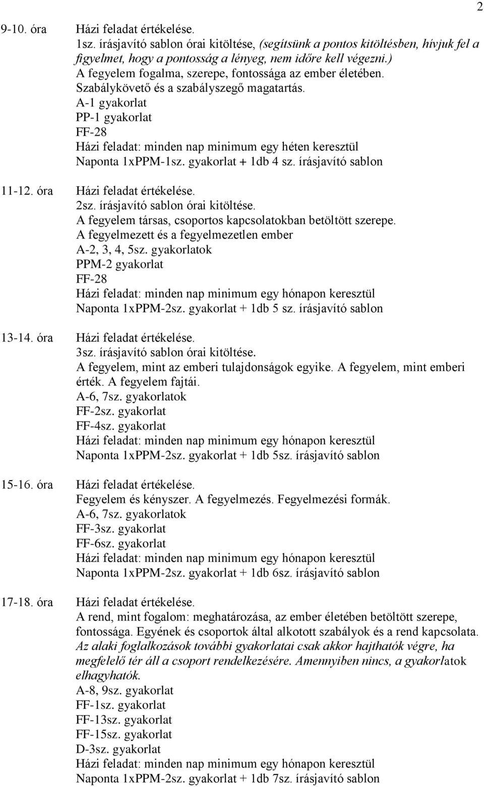 A-1 gyakorlat PP-1 gyakorlat FF-28 Házi feladat: minden nap minimum egy héten keresztül Naponta 1xPPM-1sz. gyakorlat + 1db 4 sz. írásjavító sablon 11-12. óra Házi feladat értékelése. 2sz.