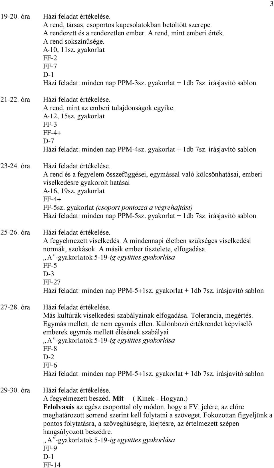 gyakorlat FF-3 FF-4+ D-7 Házi feladat: minden nap PPM-4sz. gyakorlat + 1db 7sz. írásjavító sablon 23-24. óra Házi feladat értékelése.