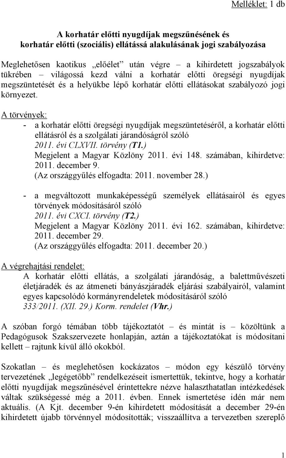 A törvények: - a korhatár előtti öregségi nyugdíjak megszüntetéséről, a korhatár előtti ellátásról és a szolgálati járandóságról szóló 2011. évi CLXVII. törvény (T1.) Megjelent a Magyar Közlöny 2011.