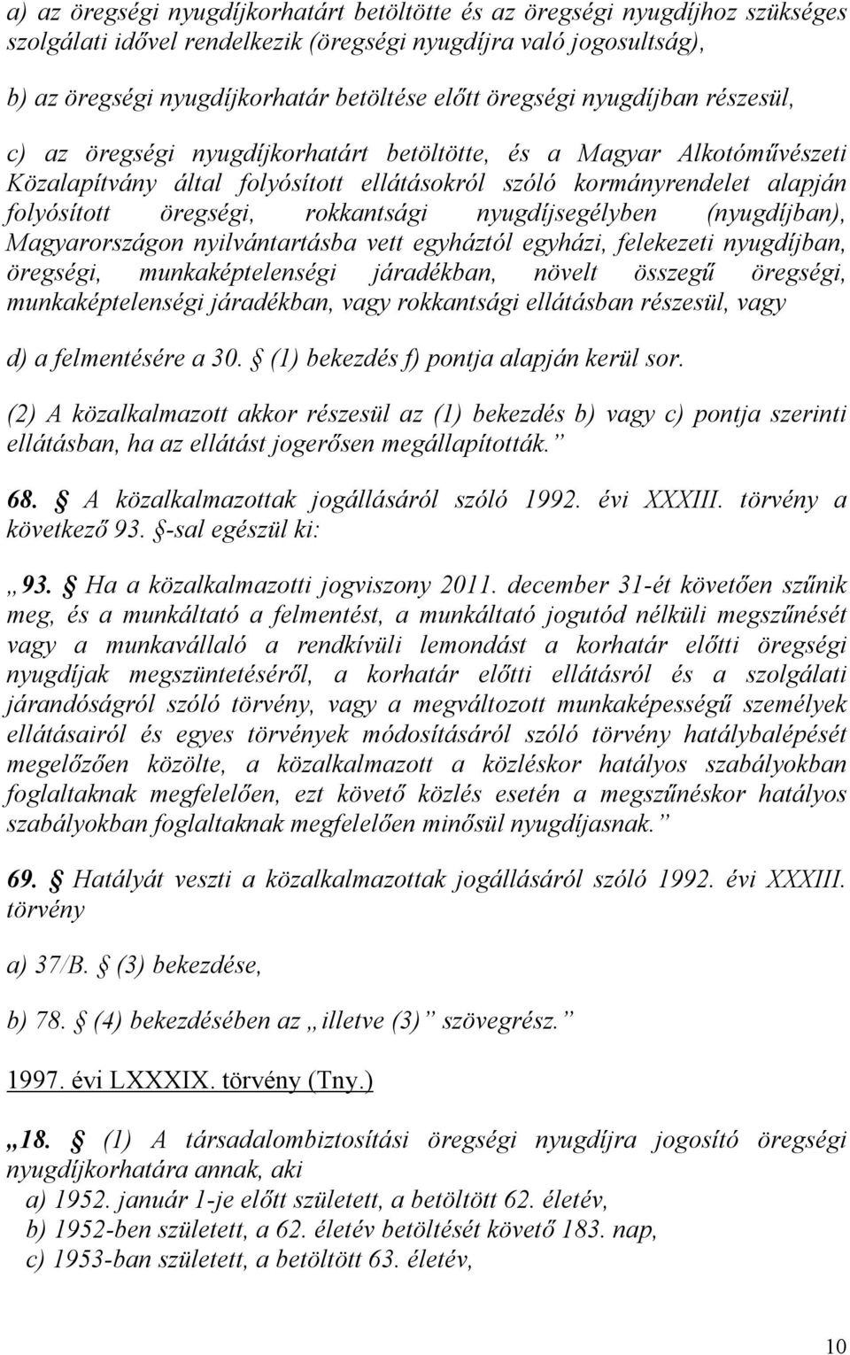 rokkantsági nyugdíjsegélyben (nyugdíjban), Magyarországon nyilvántartásba vett egyháztól egyházi, felekezeti nyugdíjban, öregségi, munkaképtelenségi járadékban, növelt összegű öregségi,