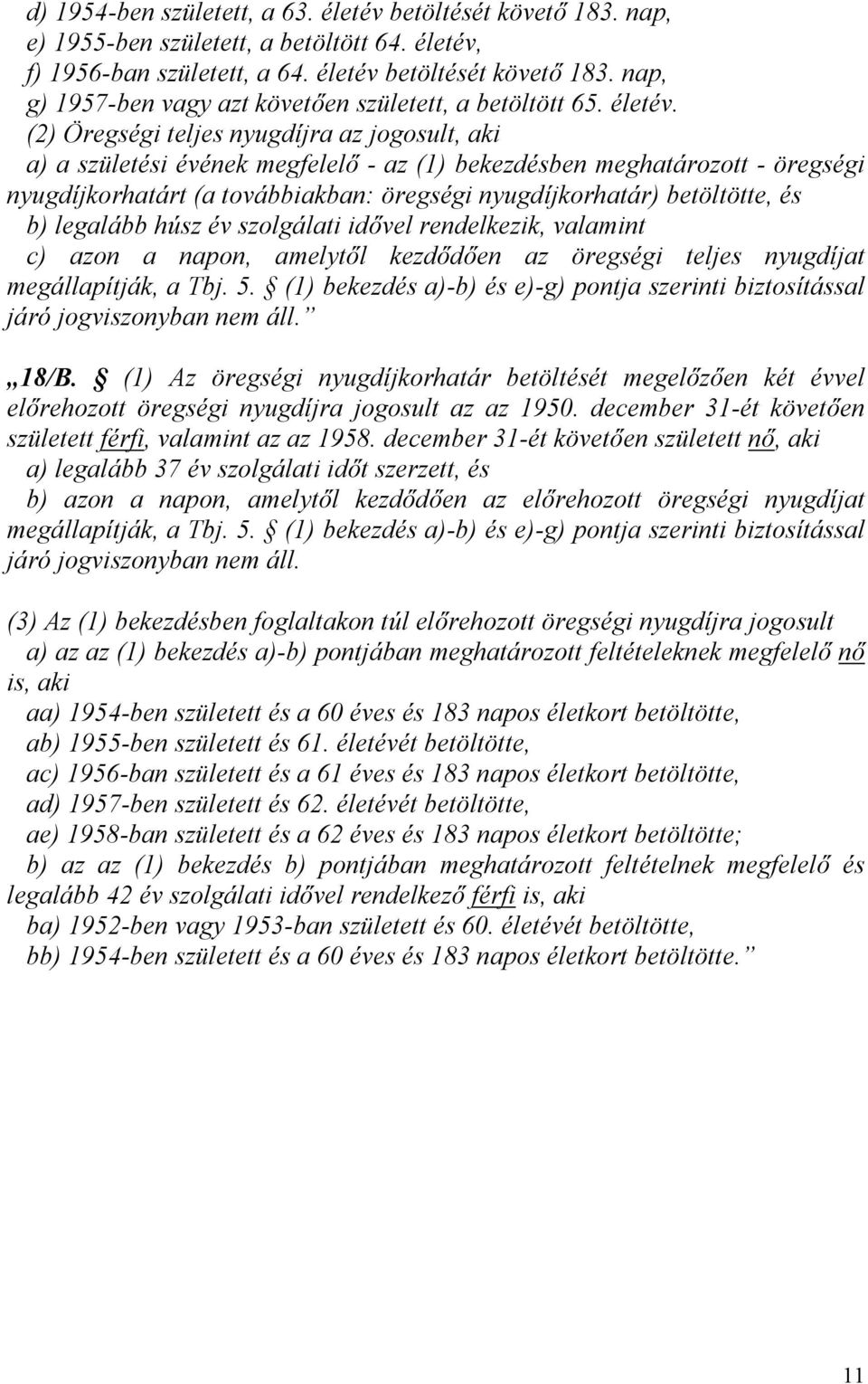 (2) Öregségi teljes nyugdíjra az jogosult, aki a) a születési évének megfelelő - az (1) bekezdésben meghatározott - öregségi nyugdíjkorhatárt (a továbbiakban: öregségi nyugdíjkorhatár) betöltötte, és