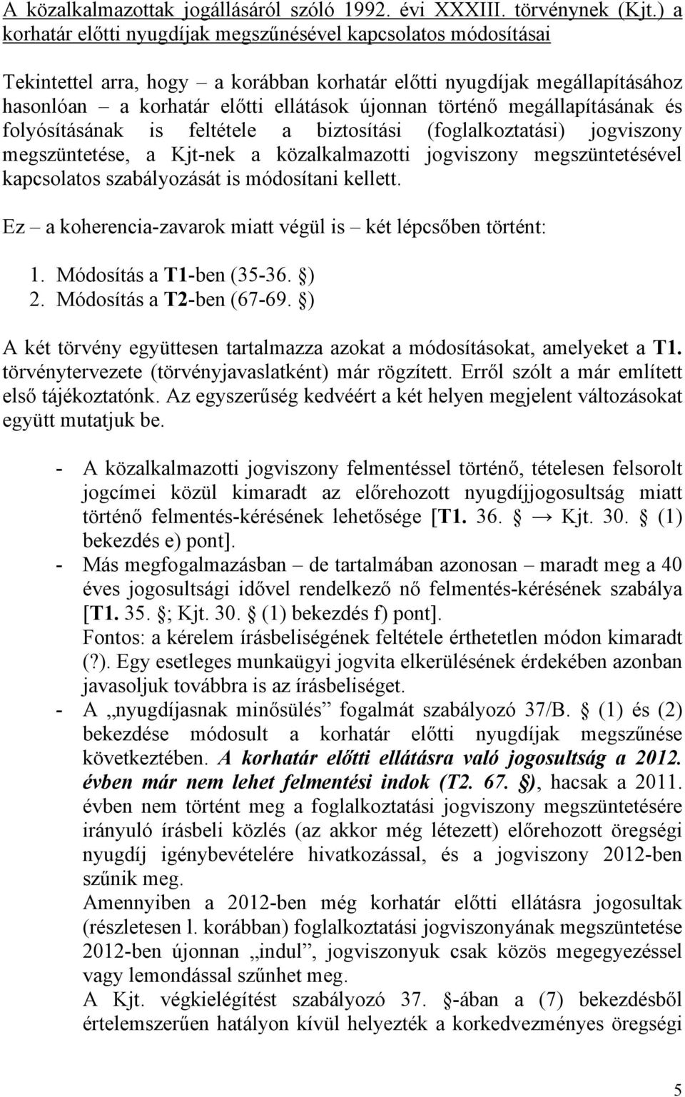 megállapításának és folyósításának is feltétele a biztosítási (foglalkoztatási) jogviszony megszüntetése, a Kjt-nek a közalkalmazotti jogviszony megszüntetésével kapcsolatos szabályozását is