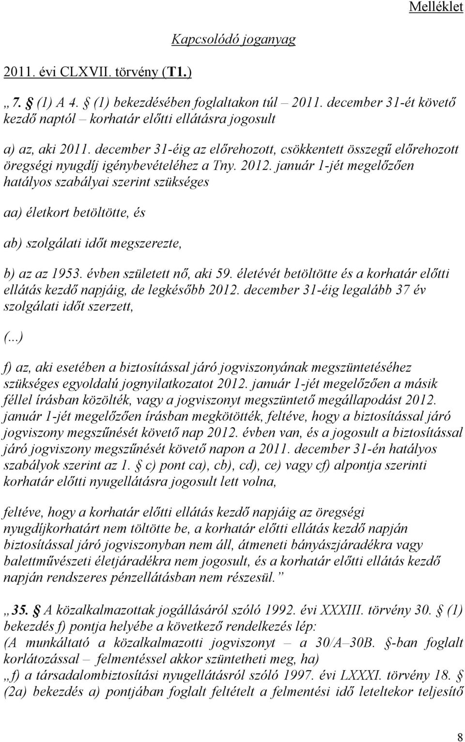 január 1-jét megelőzően hatályos szabályai szerint szükséges aa) életkort betöltötte, és ab) szolgálati időt megszerezte, b) az az 1953. évben született nő, aki 59.