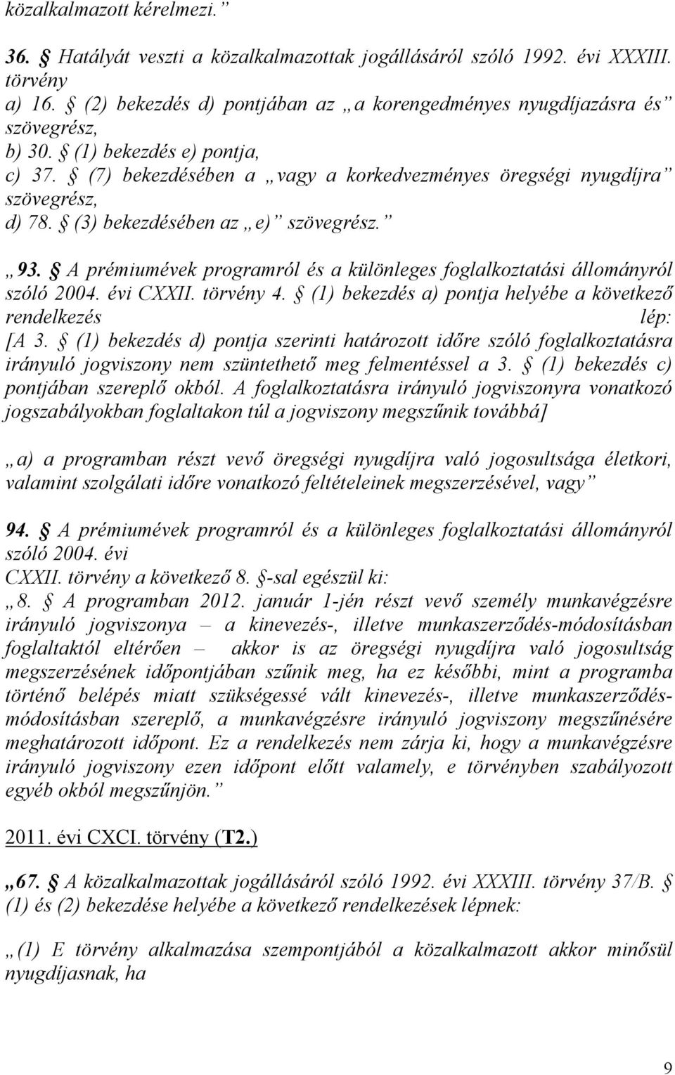A prémiumévek programról és a különleges foglalkoztatási állományról szóló 2004. évi CXXII. törvény 4. (1) bekezdés a) pontja helyébe a következő rendelkezés lép: [A 3.
