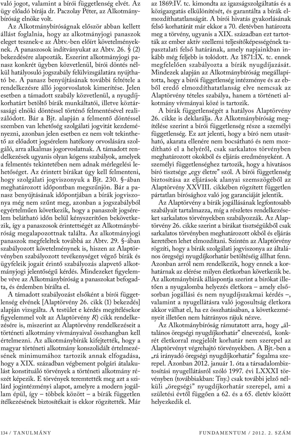 (2) bekezdésére alapozták. Eszerint alkotmányjogi panasz konkrét ügyben közvetlenül, bírói döntés nélkül hatályosuló jogszabály felülvizsgálatára nyújtható be.