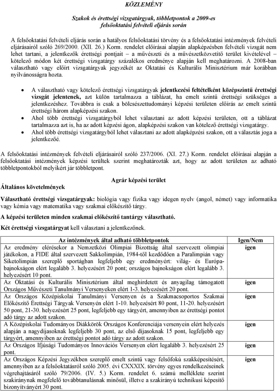 rendelet előírásai alapján alapképzben felvételi vizsgát lehet tartani, a jelentkezők érettségi pontjait a művzeti a művzetközvetítő terület kivételével kötelező módon két érettségi vizsgatárgy