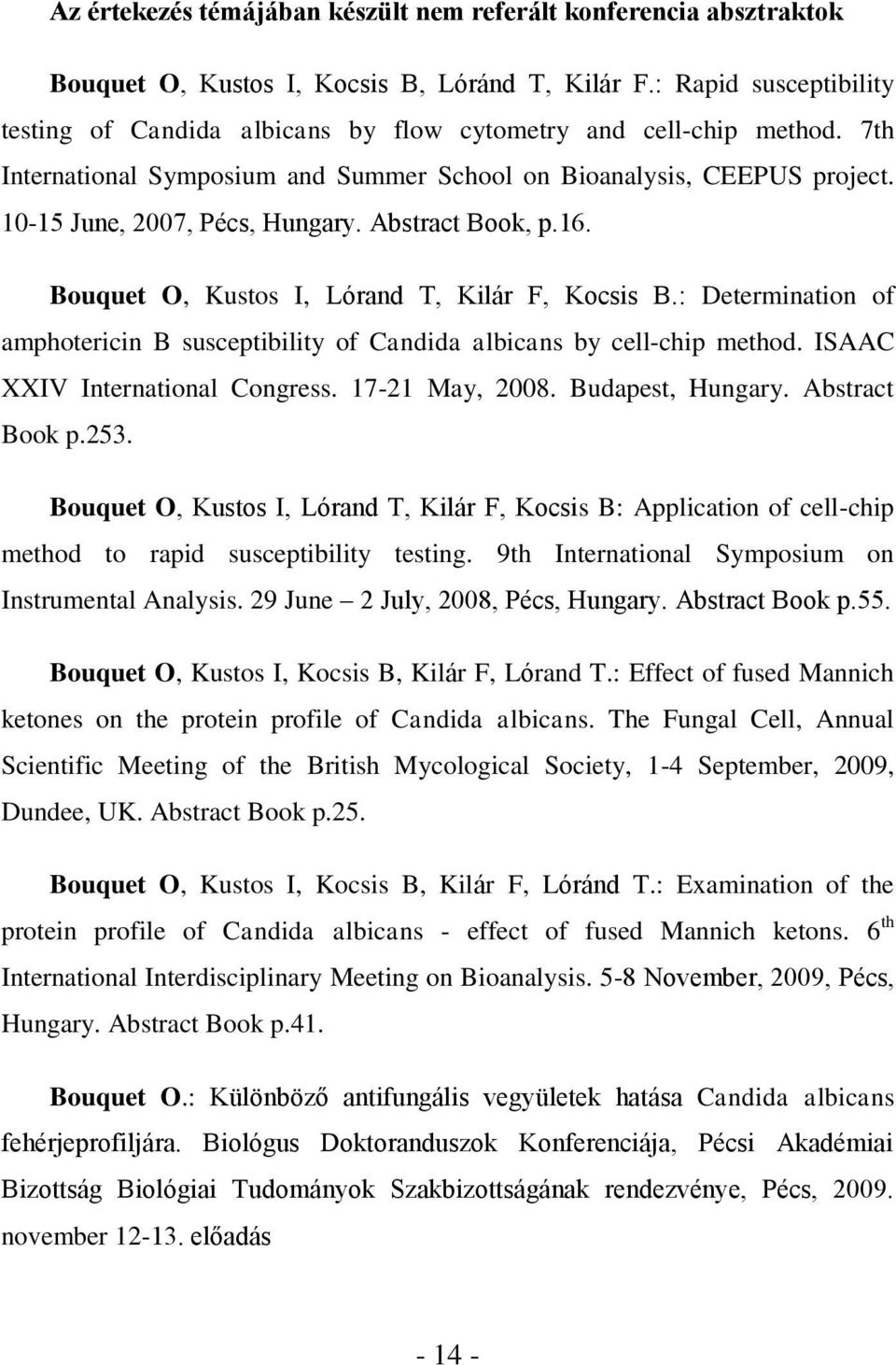 10-15 June, 2007, Pécs, Hungary. Abstract Book, p.16. Bouquet O, Kustos I, Lórand T, Kilár F, Kocsis B.: Determination of amphotericin B susceptibility of Candida albicans by cell-chip method.