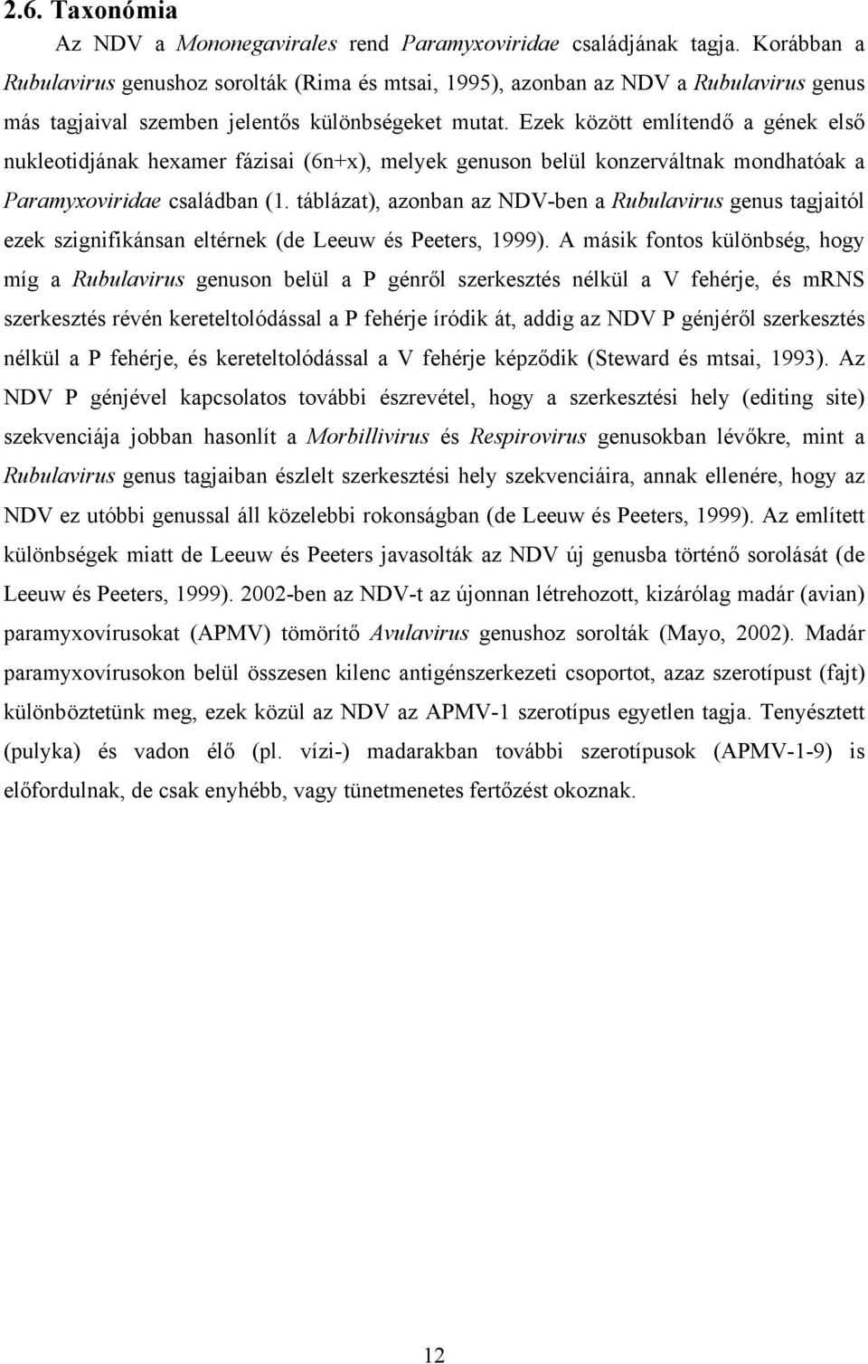 Ezek között említendő a gének első nukleotidjának hexamer fázisai (6n+x), melyek genuson belül konzerváltnak mondhatóak a Paramyxoviridae családban (1.