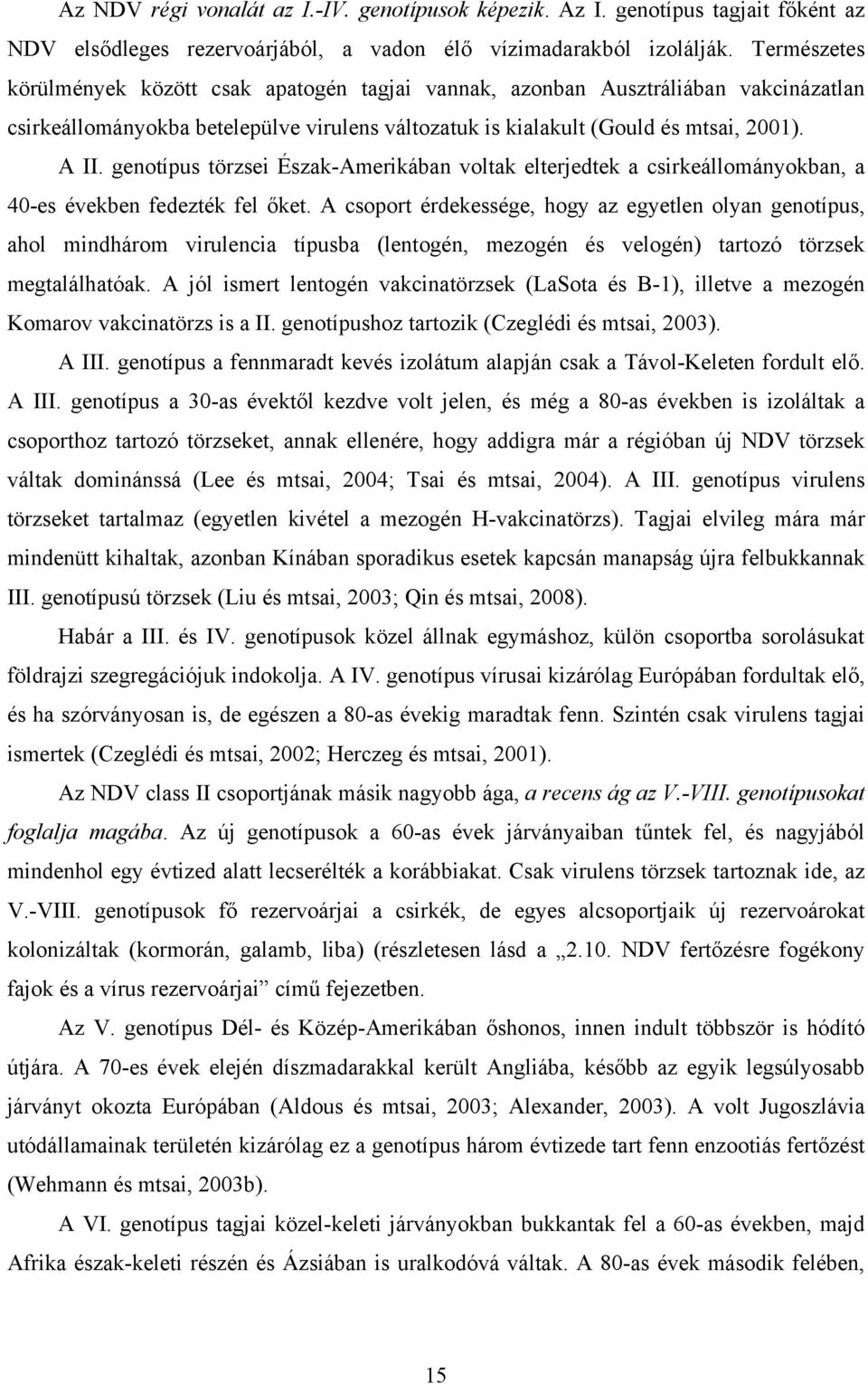 genotípus törzsei Észak-merikában voltak elterjedtek a csirkeállományokban, a 40-es években fedezték fel őket.