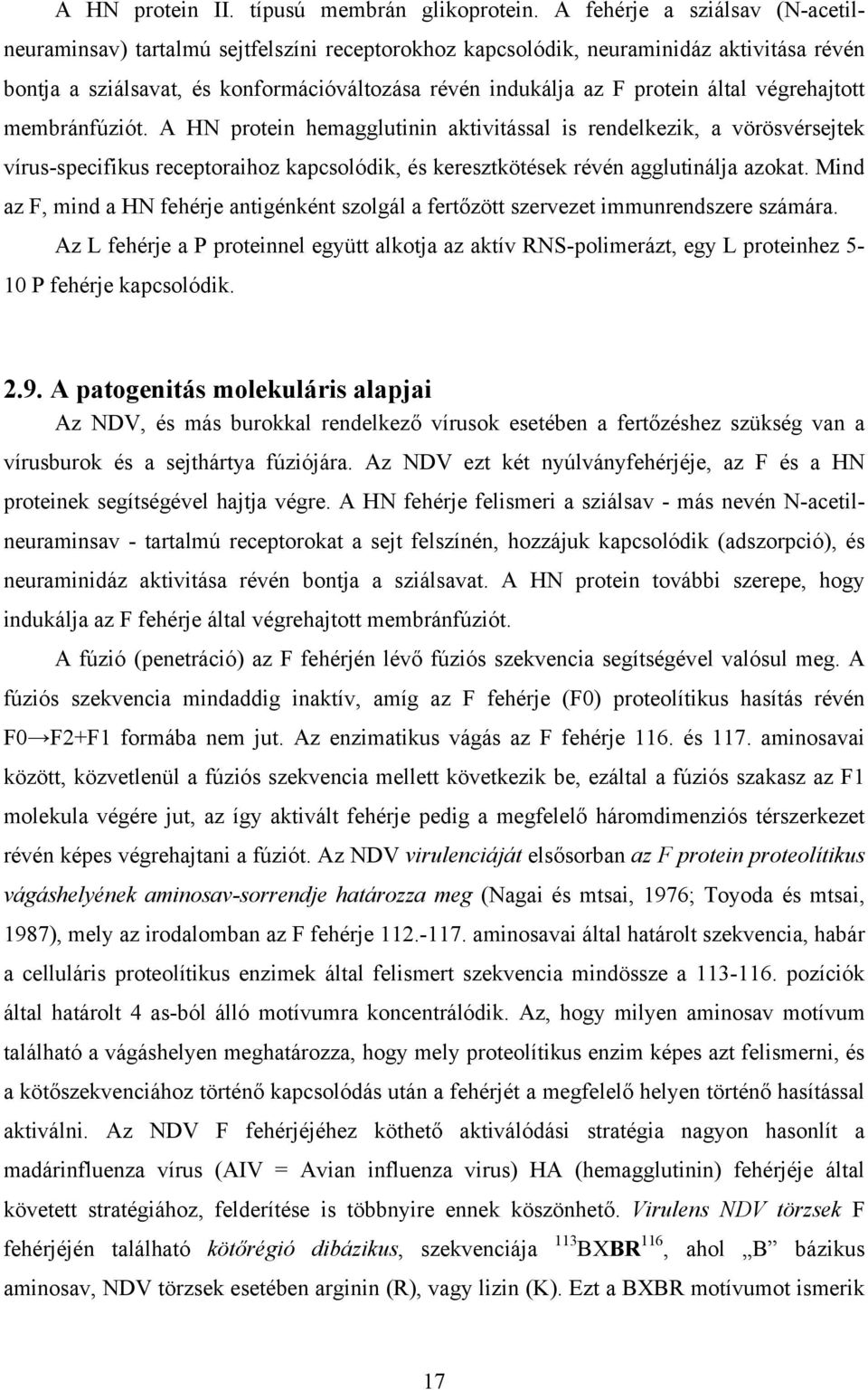 végrehajtott membránfúziót. HN protein hemagglutinin aktivitással is rendelkezik, a vörösvérsejtek vírus-specifikus receptoraihoz kapcsolódik, és keresztkötések révén agglutinálja azokat.