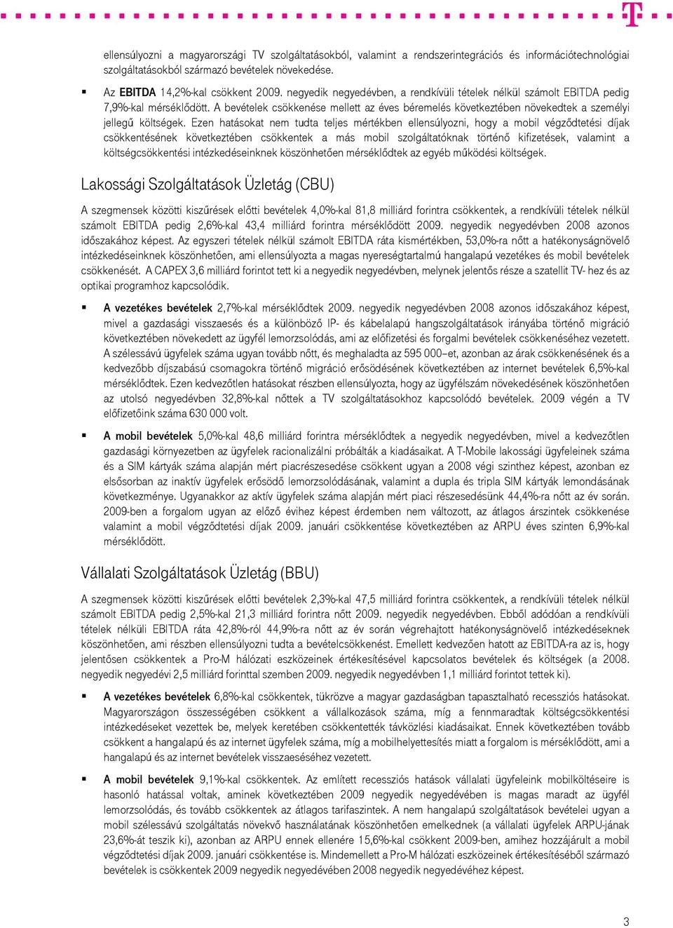 Ezen hatásokat nem tudta teljes mértékben ellensúlyozni, hogy a mobil végződtetési díjak csökkentésének következtében csökkentek a más mobil szolgáltatóknak történő kifizetések, valamint a