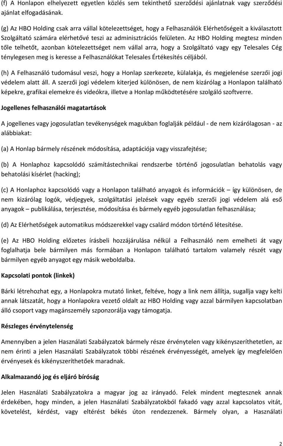 Az HBO Holding megtesz minden tőle telhetőt, azonban kötelezettséget nem vállal arra, hogy a Szolgáltató vagy egy Telesales Cég ténylegesen meg is keresse a Felhasználókat Telesales Értékesítés