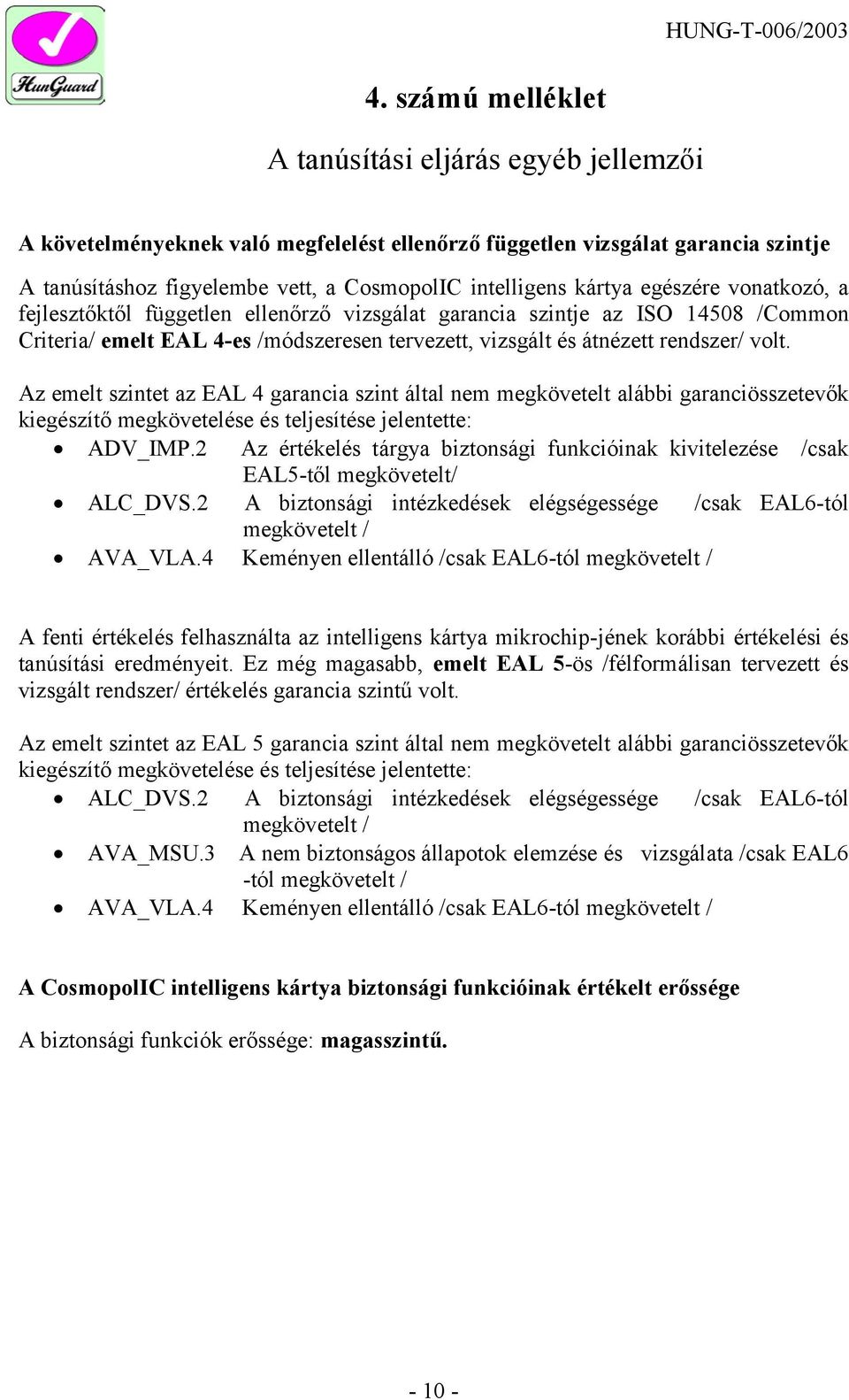 Az emelt szintet az EAL 4 garancia szint által nem megkövetelt alábbi garanciösszetevők kiegészítő megkövetelése és teljesítése jelentette: ADV_IMP.
