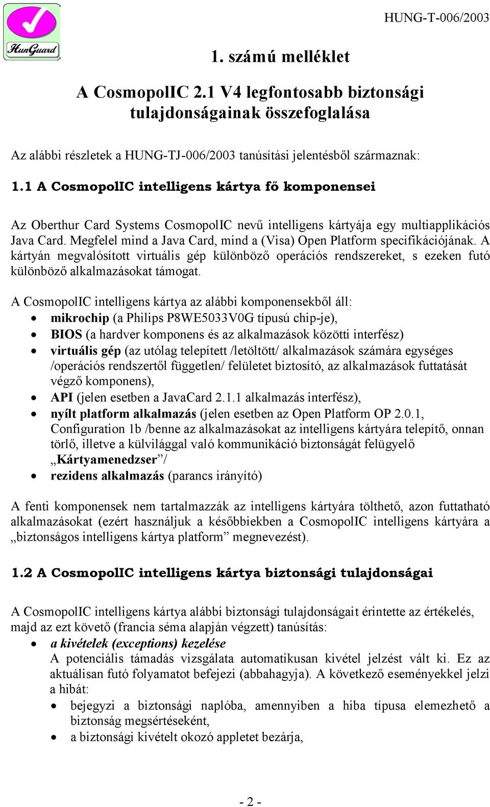 Megfelel mind a Java Card, mind a (Visa) Open Platform specifikációjának. A kártyán megvalósított virtuális gép különböző operációs rendszereket, s ezeken futó különböző alkalmazásokat támogat.
