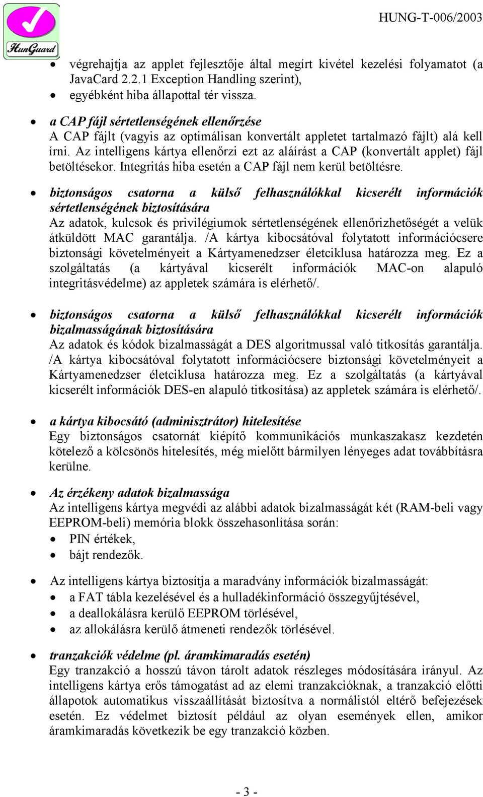 Az intelligens kártya ellenőrzi ezt az aláírást a CAP (konvertált applet) fájl betöltésekor. Integritás hiba esetén a CAP fájl nem kerül betöltésre.