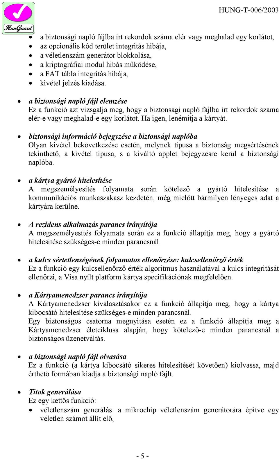 a biztonsági napló fájl elemzése Ez a funkció azt vizsgálja meg, hogy a biztonsági napló fájlba írt rekordok száma elér-e vagy meghalad-e egy korlátot. Ha igen, lenémítja a kártyát.