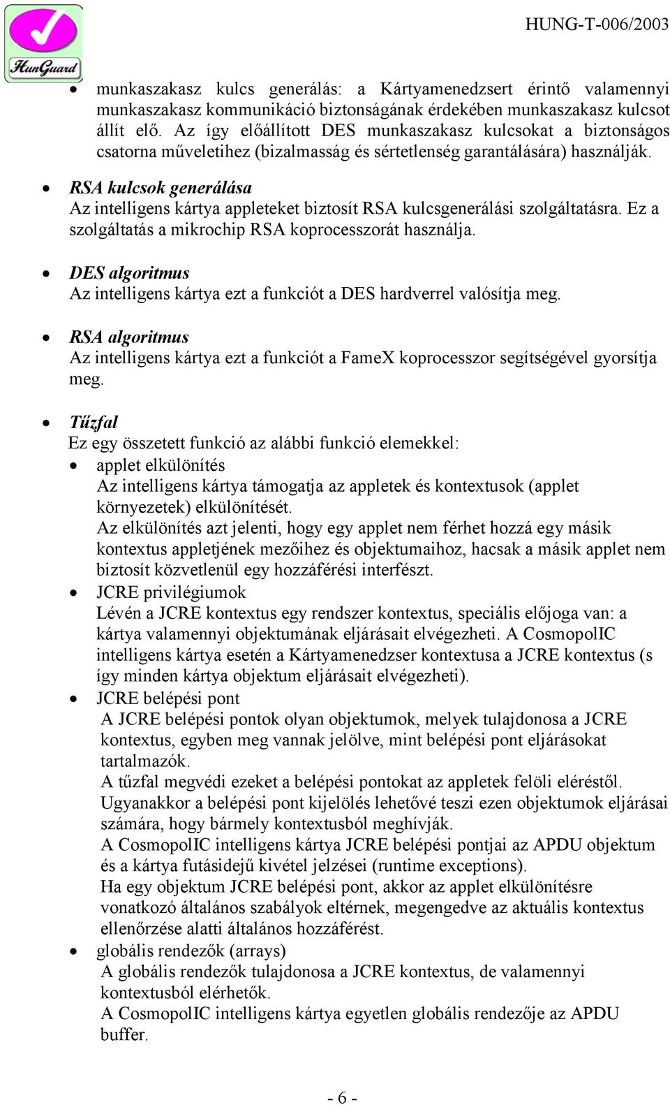 RSA kulcsok generálása Az intelligens kártya appleteket biztosít RSA kulcsgenerálási szolgáltatásra. Ez a szolgáltatás a mikrochip RSA koprocesszorát használja.