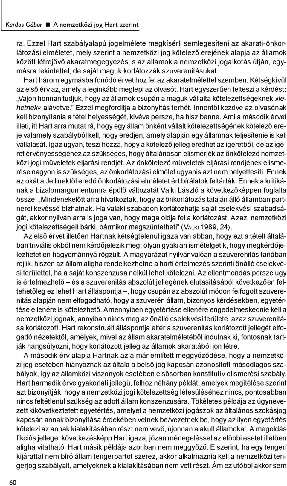 az államok a nemzetközi jogalkotás útján, egymásra tekintettel, de saját maguk korlátozzák szuverenitásukat. Hart három egymásba fonódó érvet hoz fel az akaratelmélettel szemben.