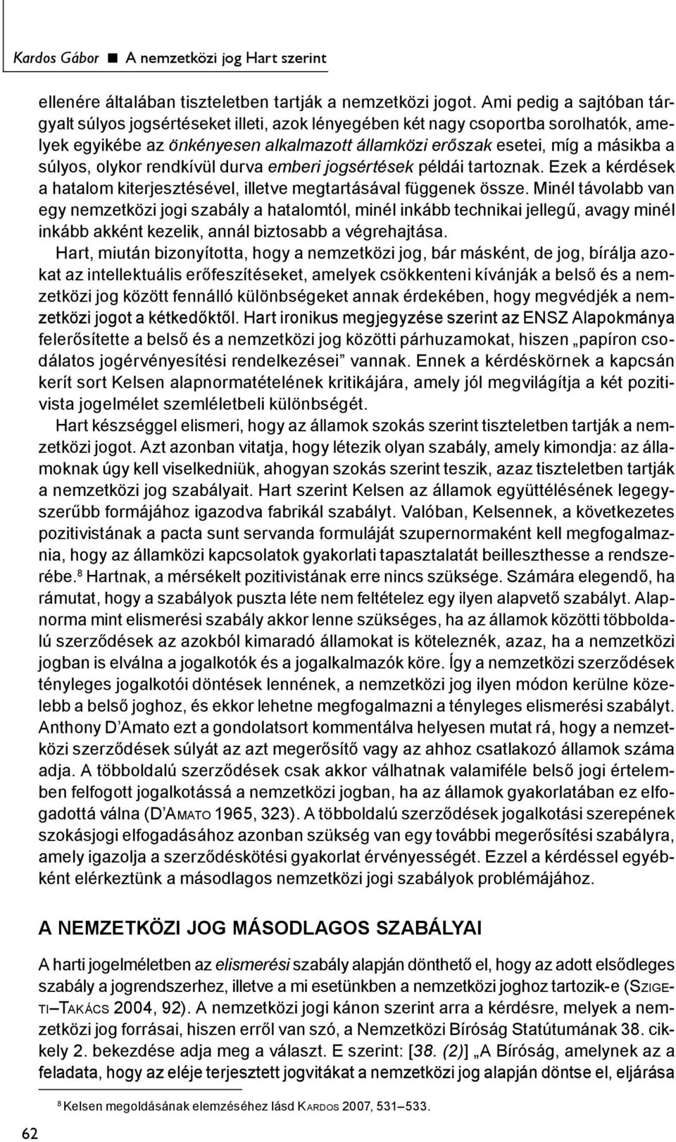 olykor rendkívül durva emberi jogsértések példái tartoznak. Ezek a kérdések a hatalom kiterjesztésével, illetve megtartásával függenek össze.