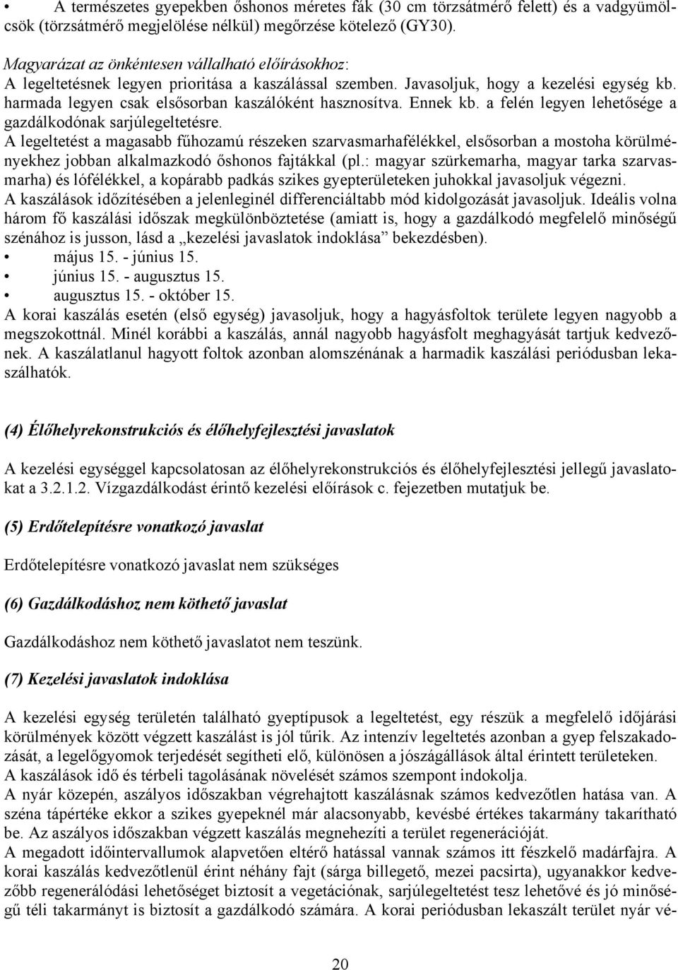 harmada legyen csak elsősorban kaszálóként hasznosítva. Ennek kb. a felén legyen lehetősége a gazdálkodónak sarjúlegeltetésre.