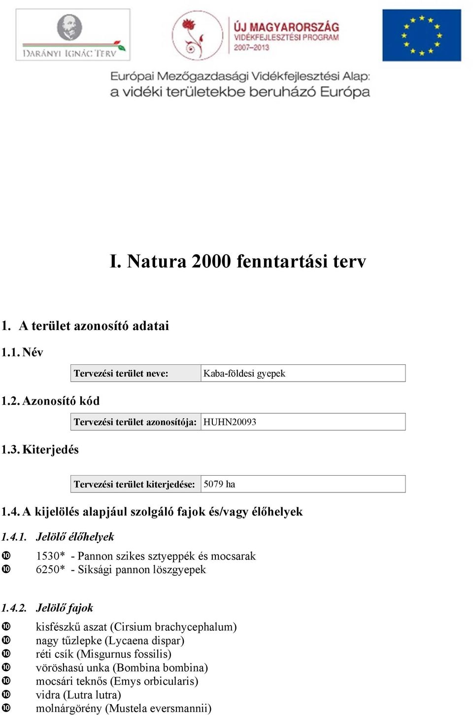 4. A kijelölés alapjául szolgáló fajok és/vagy élőhelyek 1.4.1. Jelölő élőhelyek 1530* - Pannon szikes sztyeppék és mocsarak 6250* - Síksági pannon löszgyepek 1.
