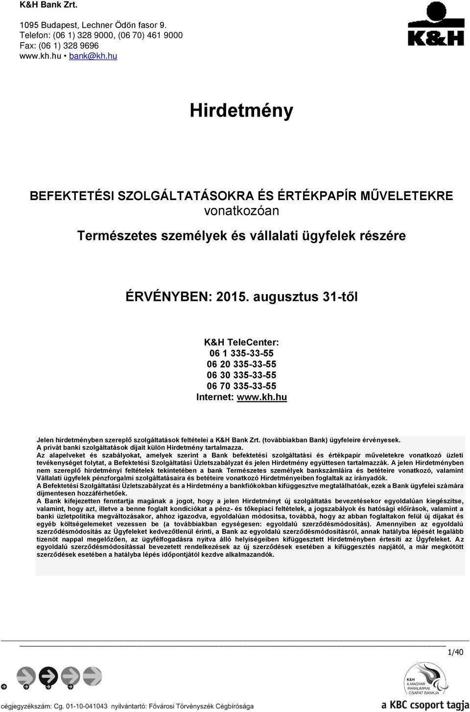 augusztus 31-től K&H TeleCenter: 06 1 335-33-55 06 20 335-33-55 06 30 335-33-55 06 70 335-33-55 Internet: www.kh.hu Jelen hirdetményben szereplő szolgáltatások feltételei a K&H Bank Zrt.