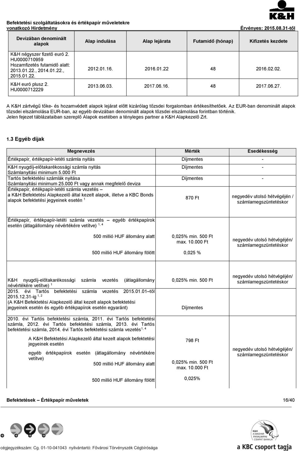 A K&H zártvégű tőke- és hozamvédett alapok lejárat előtt kizárólag tőzsdei forgalomban értékesíthetőek.