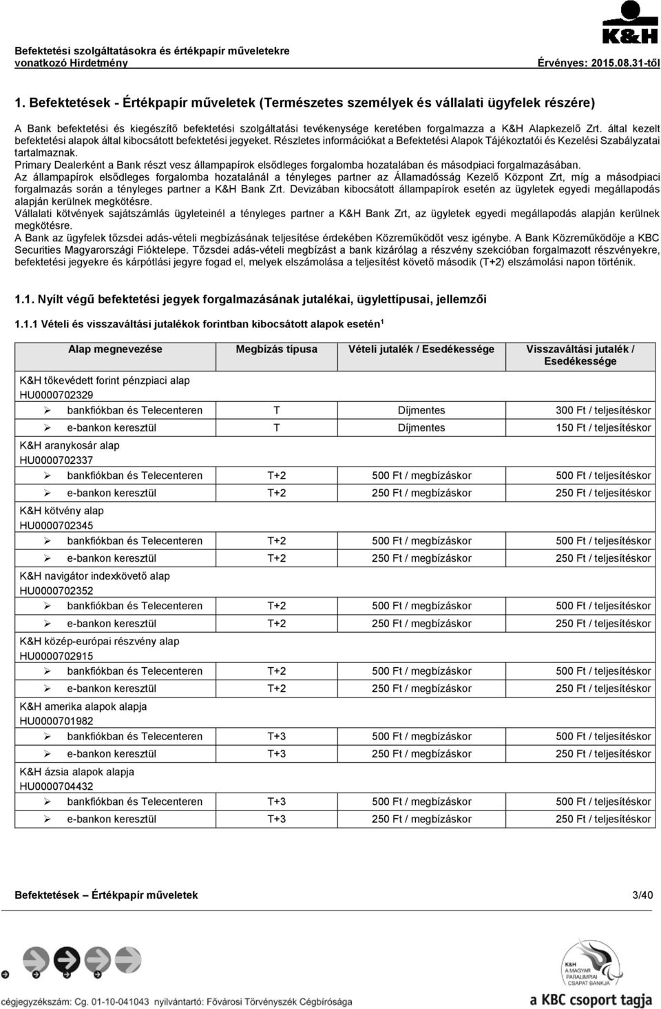 Primary Dealerként a Bank részt vesz állampapírok elsődleges forgalomba hozatalában és másodpiaci forgalmazásában.