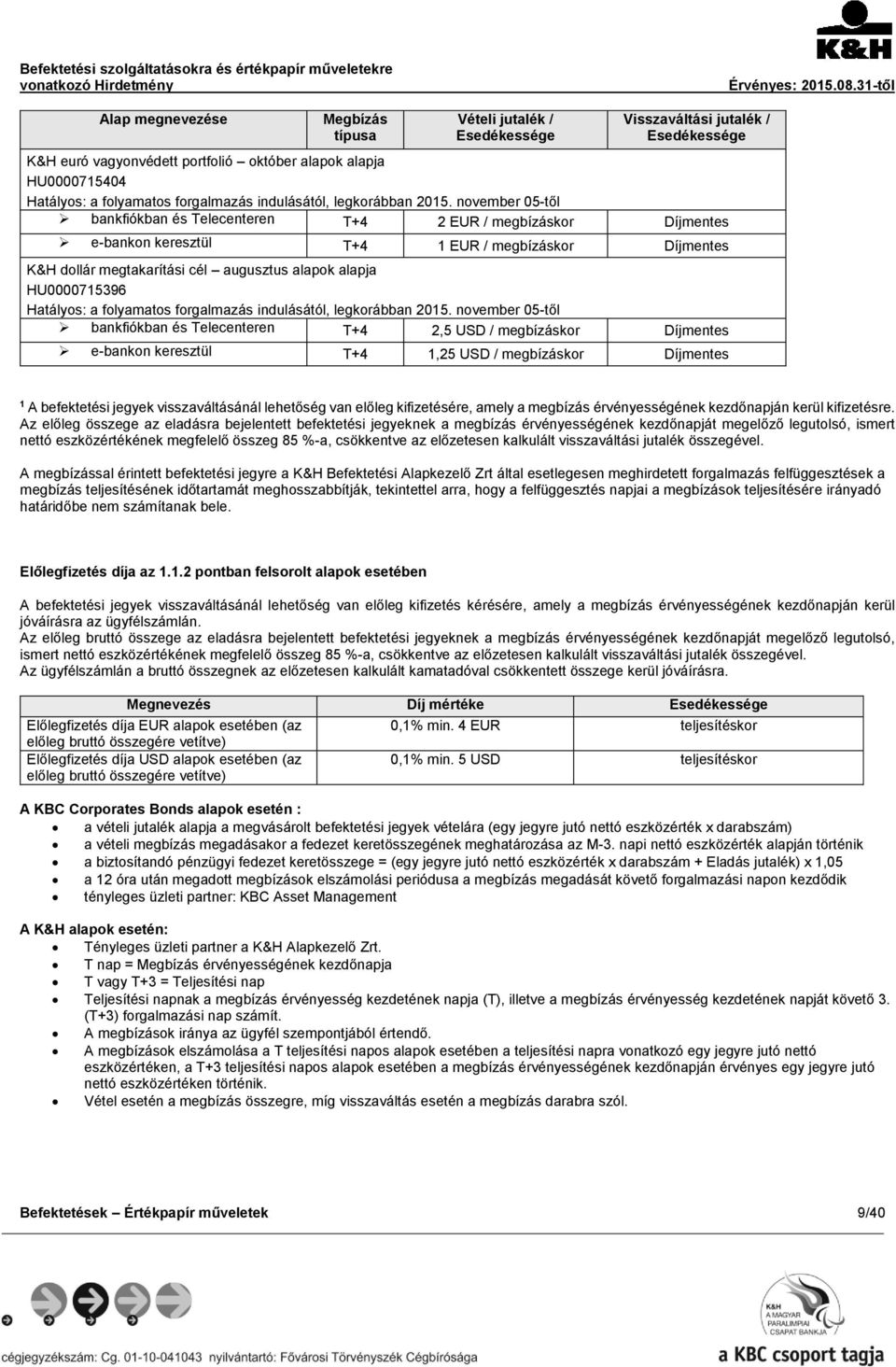 november 05-től bankfiókban és Telecenteren T+4 2 EUR / megbízáskor Díjmentes e-bankon keresztül T+4 1 EUR / megbízáskor Díjmentes K&H dollár megtakarítási cél augusztus alapok alapja HU0000715396