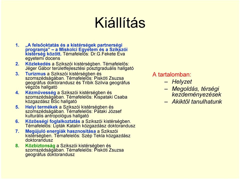 Témafelelős: Piskóti Zsuzsa geográfus doktorandusz és Tribik Szilvia geográfus végzős hallgató 4. Kézművesség a Szikszói kistérségben és szomszédságában.