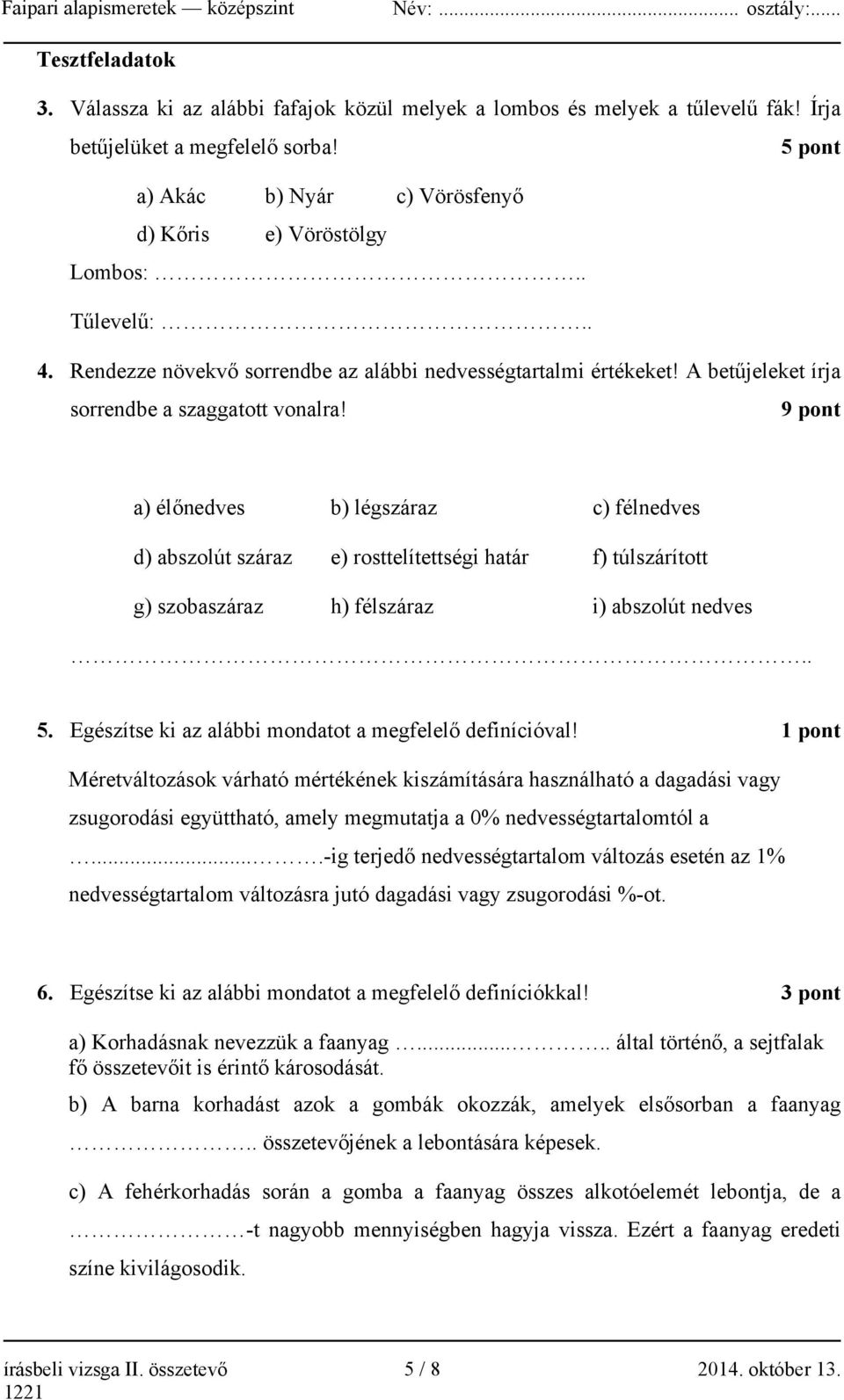 9 pont a) élőnedves b) légszáraz c) félnedves d) abszolút száraz e) rosttelítettségi határ f) túlszárított g) szobaszáraz h) félszáraz i) abszolút nedves.. 5.